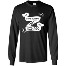 Load image into Gallery viewer, I Was Normal Two Kids Ago Best Parents, Mother’s Day, Father’s Day Gift – Parent Gift, Family Gift - Long Sleeve T-Shirt