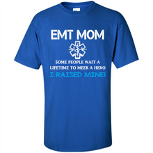 Load image into Gallery viewer, Emt Mom Some People Wait A Lifetime To Meet A Hero I Raised Mine Mother Day - Shirt