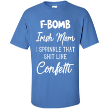 Load image into Gallery viewer, F-Bomb Irish mom I sprinkle that shit like confetti - Shirt