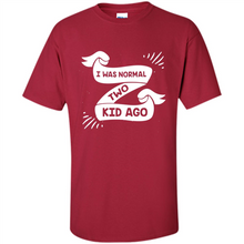Load image into Gallery viewer, I Was Normal Two Kids Ago Best Parents, Mother’s Day, Father’s Day Gift – Parent Gift, Family Gift - Shirt