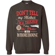 Load image into Gallery viewer, Don’t Tell My Mother I’m A Trucker I Play The Piano In A Whorehouse Mother Day - Sweatshirt