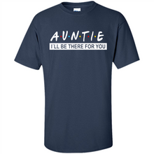 Load image into Gallery viewer, Auntie – I’ll Be There For You – Funny Mother’s Day, Birthday Gift For Auntie, New Auntie - Shirt