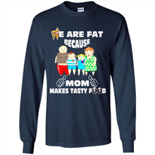 Load image into Gallery viewer, Family We Are Fat Because Mom Makes Tasty Food Mother Day - Long Sleeve T-Shirt