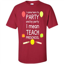 Load image into Gallery viewer, Came to Party By Party I Mean Teach Preschool Mother’s - Shirt