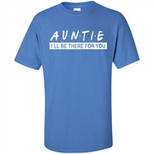 Load image into Gallery viewer, Auntie – I’ll Be There For You Sweatshirt – Funny Mother’s Day, Birthday Gift For Auntie - Shirt