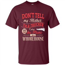 Load image into Gallery viewer, Don’t Tell My Mother I’m A Trucker I Play The Piano In A Whorehouse Mother Day - Shirt