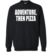 Load image into Gallery viewer, Adventure Then Pizza Junk Food Lover Foodie T-Shirt Mother’s Day Gift ideas - Sweatshirt