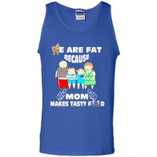 Load image into Gallery viewer, Family We Are Fat Because Mom Makes Tasty Food Mother Day - Tank Top