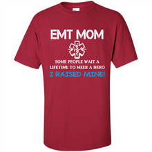 Load image into Gallery viewer, Emt Mom Some People Wait A Lifetime To Meet A Hero I Raised Mine Mother Day - Shirt