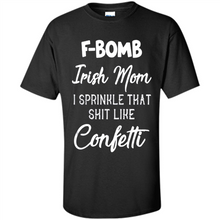 Load image into Gallery viewer, F-Bomb Irish mom I sprinkle that shit like confetti - Shirt
